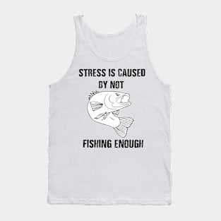 stress is caused my not fishing enough Tank Top